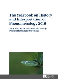 The Yearbook on History and Interpretation of Phenomenology 2016 : Vocations, Social Identities, Spirituality: Phenomenological Perspectives