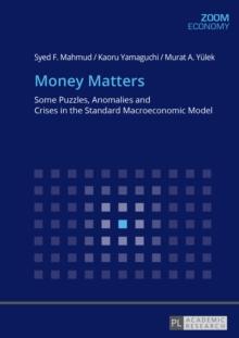 Money Matters : Some Puzzles, Anomalies and Crises in the Standard Macroeconomic Model