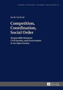 Competition, Coordination, Social Order : Responsible Business, Civil Society, and Government in an Open Society