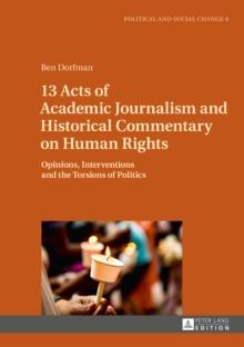 13 Acts of Academic Journalism and Historical Commentary on Human Rights : Opinions, Interventions and the Torsions of Politics