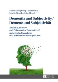 Dementia and Subjectivity / Demenz und Subjektivitaet : Aesthetic, Literary and Philosophical Perspectives / Aesthetische, literarische und philosophische Perspektiven