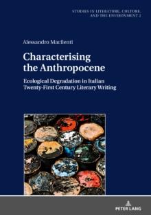 Characterising the Anthropocene : Ecological Degradation in Italian Twenty-First Century Literary Writing