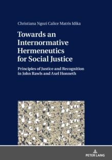 Towards an Internormative Hermeneutics for Social Justice : Principles of Justice and Recognition in John Rawls and Axel Honneth