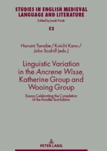 Linguistic Variation in the Ancrene Wisse, Katherine Group and Wooing Group : Essays Celebrating the Completion of the Parallel Text Edition