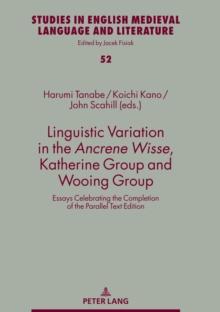 Linguistic Variation in the Ancrene Wisse, Katherine Group and Wooing Group : Essays Celebrating the Completion of the Parallel Text Edition