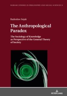 The Anthropological Paradox : The Sociology of Knowledge as Perspective of the General Theory of Society