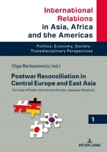 Postwar Reconciliation in Central Europe and East Asia : The Case of Polish-German and Korean-Japanese Relations