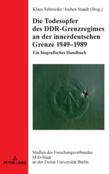 Die Todesopfer des DDR-Grenzregimes an der innerdeutschen Grenze 1949-1989 : Ein biografisches Handbuch