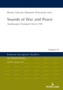 Sounds of War and Peace : Soundscapes of European Cities in 1945