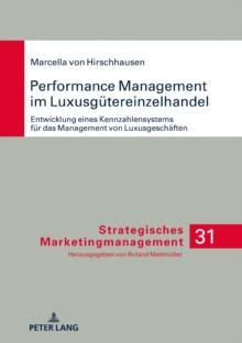 Performance Management Im Luxusguetereinzelhandel : Entwicklung Eines Kennzahlensystems Fuer Das Management Von Luxusgeschaeften