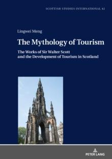 The Mythology of Tourism : The Works of Sir Walter Scott and the Development of Tourism in Scotland