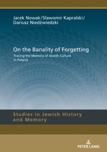 On the Banality of Forgetting : Tracing the Memory of Jewish Culture in Poland