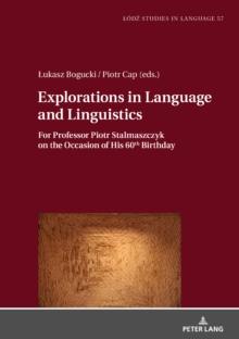 Explorations in Language and Linguistics : For Professor Piotr Stalmaszczyk on the Occasion of His 60th Birthday