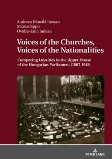 Voices of the Churches, Voices of the Nationalities : Competing Loyalties in the Upper House of the Hungarian Parliament (1867 - 1918)