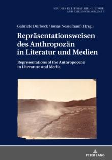 Repraesentationsweisen des Anthropozaen in Literatur und Medien : Representations of the Anthropocene in Literature and Media