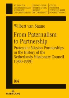 From Paternalism to Partnership : Protestant Mission Partnerships in the History of the Netherlands Missionary Council (1900-1999)