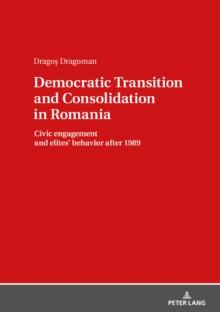 Democratic Transition and Consolidation in Romania : Civic engagement and elite behavior after 1989