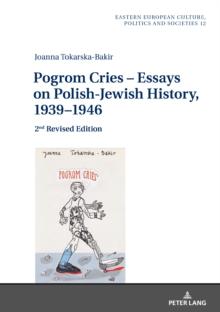 Pogrom Cries - Essays on Polish-Jewish History, 1939-1946 : 2nd Revised Edition