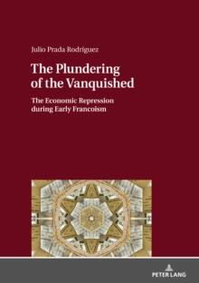 The Plundering of the Vanquished : The Economic Repression during Early Francoism