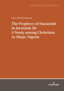 The Prophecy of Hananiah in Jeremiah 28: A Study among Christians in Abuja, Nigeria