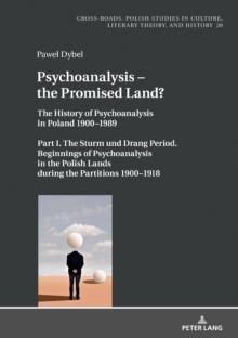 Psychoanalysis - the Promised Land? : The History of Psychoanalysis in Poland 1900-1989. Part I. The Sturm und Drang Period. Beginnings of Psychoanalysis in the Polish Lands during the Partitions 1900