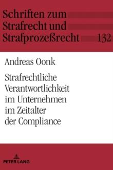 Strafrechtliche Verantwortlichkeit im Unternehmen im Zeitalter der Compliance : Zur individuellen strafrechtlichen Unterlassensverantwortung von Geschaeftsleitung und Compliance-Beauftragtem in Bezug