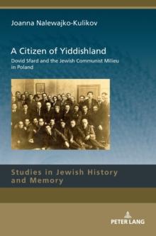 A Citizen of Yiddishland : Dovid Sfard and the Jewish Communist Milieu in Poland