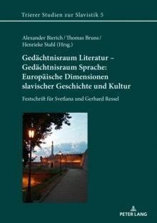 Gedaechtnisraum Literatur - Gedaechtnisraum Sprache: Europaeische Dimensionen slavischer Geschichte und Kultur : Festschrift fuer Svetlana und Gerhard Ressel