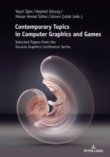 Contemporary Topics in Computer Graphics and Games : Selected Papers from the Eurasia Graphics Conference Series