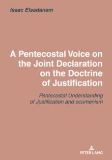 A Pentecostal Voice on the Joint Declaration on the Doctrine of Justification : Joint Declaration on the Doctrine of Justification: A Pentecostal Assessment