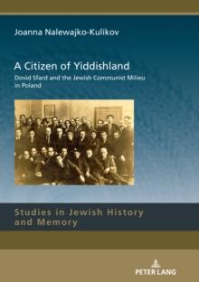 A Citizen of Yiddishland : Dovid Sfard and the Jewish Communist Milieu in Poland