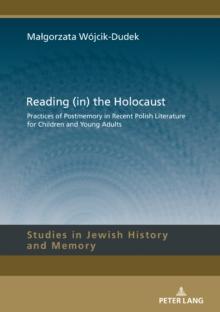 Reading (in) the Holocaust : Practices of Postmemory in Recent Polish Literature for Children and Young Adults.