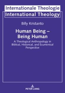 Human Being - Being Human : A Theological Anthropology in Biblical, Historical, and Ecumenical Perspective