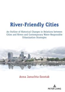 River-Friendly Cities : An Outline of Historical Changes in Relations between Cities and Rivers and Contemporary Water-Responsible Urbanization Strategies