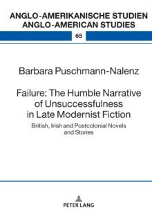 Failure: The Humble Narrative of Unsuccessfulness in Late Modernist Fiction : British, Irish and Postcolonial Novels and Stories