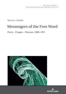 Messengers of the Free Word : Paris - Prague - Warsaw, 1968-1971