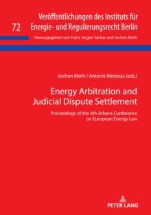 Energy Arbitration and Judicial Dispute Settlement : Proceedings of the 4th Athens Conference on European Energy Law