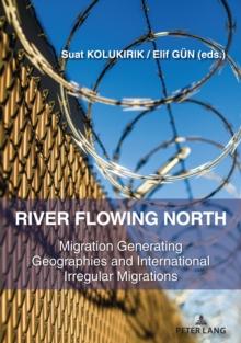 River Flowing North : Migration Generating Geographies and International Irregular Migrations