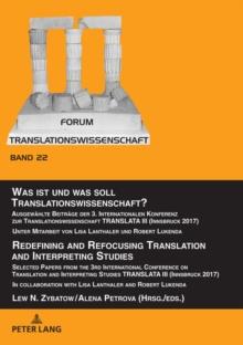 Was ist und was soll Translationswissenschaft? / Redefining and Refocusing Translation and Interpreting Studies : Ausgewaehlte Beitraege der 3. Internationalen Konferenz zur Translationswissenschaft T