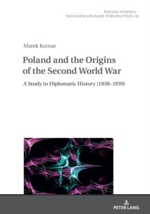 Poland and the Origins of the Second World War : A Study in Diplomatic History (1938-1939)