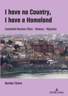 I have no Country, I have a homeland : Istanbulite Romiois:Place- Memory- Migration