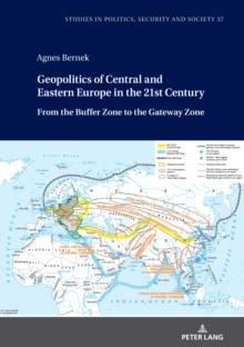 Geopolitics of Central and Eastern Europe in the 21st Century : From the Buffer Zone to the Gateway Zone