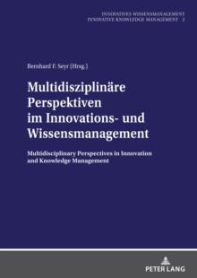 Multidisziplinaere Perspektiven im Innovations- und Wissensmanagement : Multidisciplinary Perspectives in Innovation and Knowledge Management