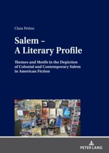 Salem - A Literary Profile : Themes and Motifs in the Depiction of Colonial and Contemporary Salem in American Fiction