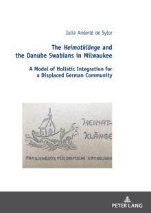 The Heimatklaenge and the Danube Swabians in Milwaukee : A Model of Holistic Integration for a Displaced German Community