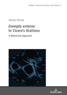 <I>Exempla externa" in Cicero's Orations : A Rhetorical Approach