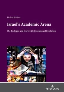 Israel's Academic Arena : The Colleges and University Extensions Revolution