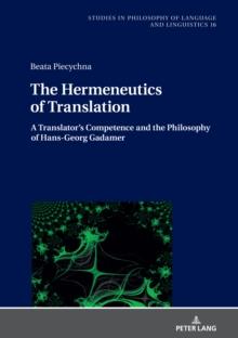 The Hermeneutics of Translation : A Translator's Competence and the Philosophy of Hans-Georg Gadamer