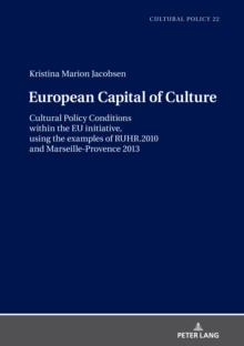 European Capital of Culture : Cultural Policy Conditions within the EU initiative, using the examples of RUHR.2010 and Marseille-Provence 2013