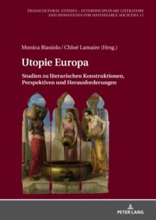 Utopie Europa : Studien zu literarischen Konstruktionen, Perspektiven und Herausforderungen